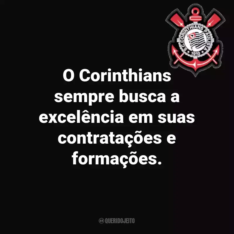 Frases do Sport Club Corinthians Paulista: O Corinthians sempre busca a excelência em suas contratações e formações.