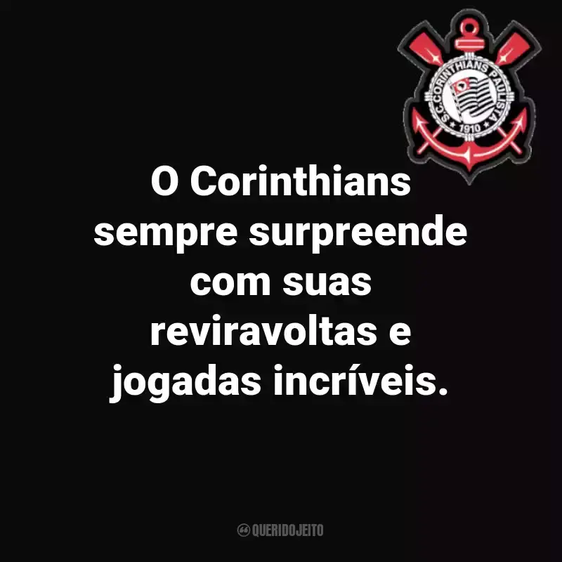Frases do Sport Club Corinthians Paulista: O Corinthians sempre surpreende com suas reviravoltas e jogadas incríveis.