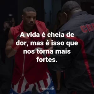 A vida é cheia de dor, mas é isso que nos torna mais fortes. – Rocky Balboa