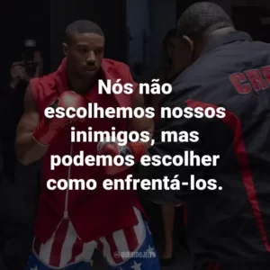 Nós não escolhemos nossos inimigos, mas podemos escolher como enfrentá-los. – Rocky Balboa