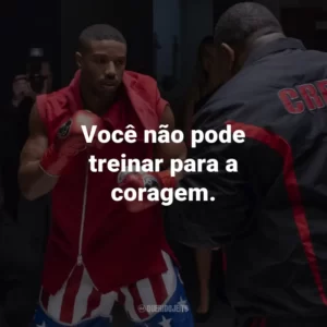 Você não pode treinar para a coragem. – Rocky Balboa
