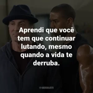 Aprendi que você tem que continuar lutando, mesmo quando a vida te derruba. – Rocky Balboa