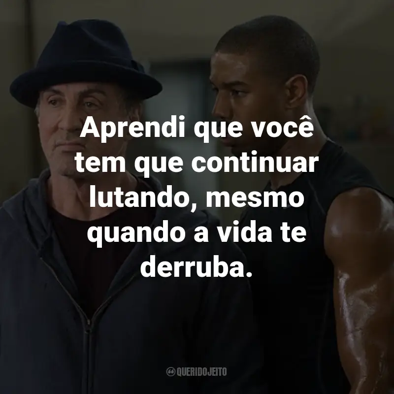 Frases do Filme Creed: Nascido para Lutar: Aprendi que você tem que continuar lutando, mesmo quando a vida te derruba. - Rocky Balboa