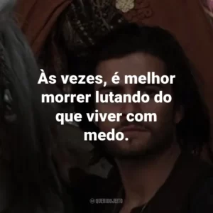 Às vezes, é melhor morrer lutando do que viver com medo. – Balian de Ibelin.