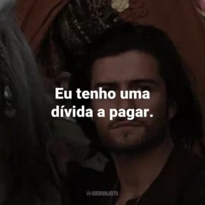 Eu tenho uma dívida a pagar. – Balian de Ibelin.