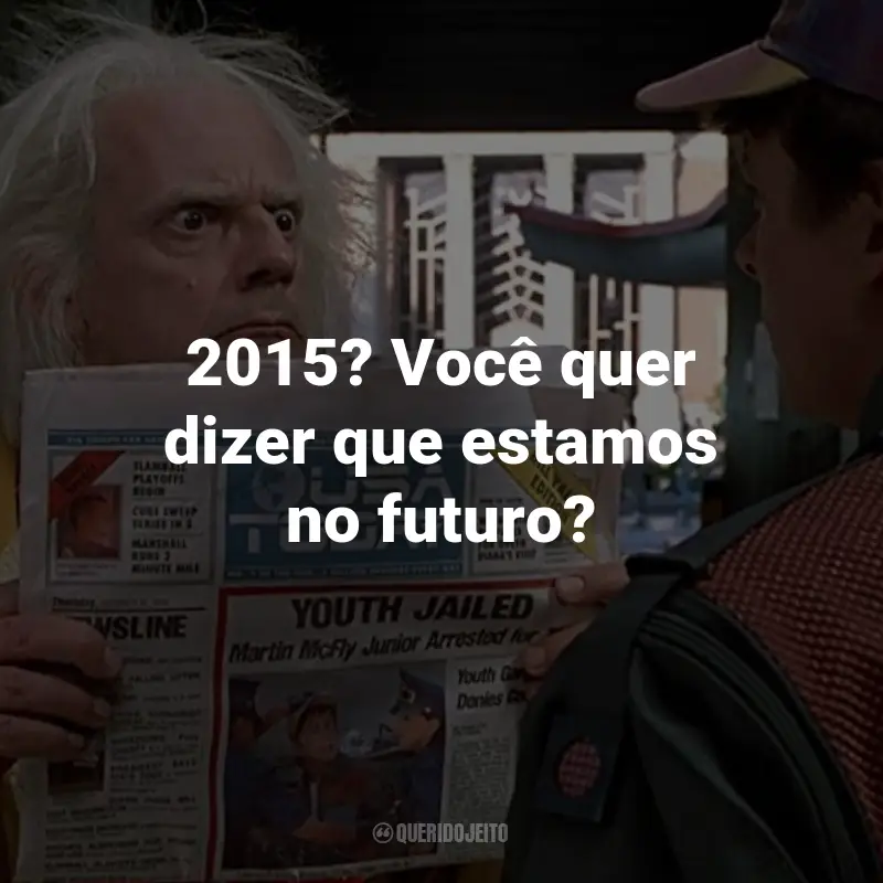 Frases do Filme De Volta Para o Futuro 2: 2015? Você quer dizer que estamos no futuro? - Marty McFly.