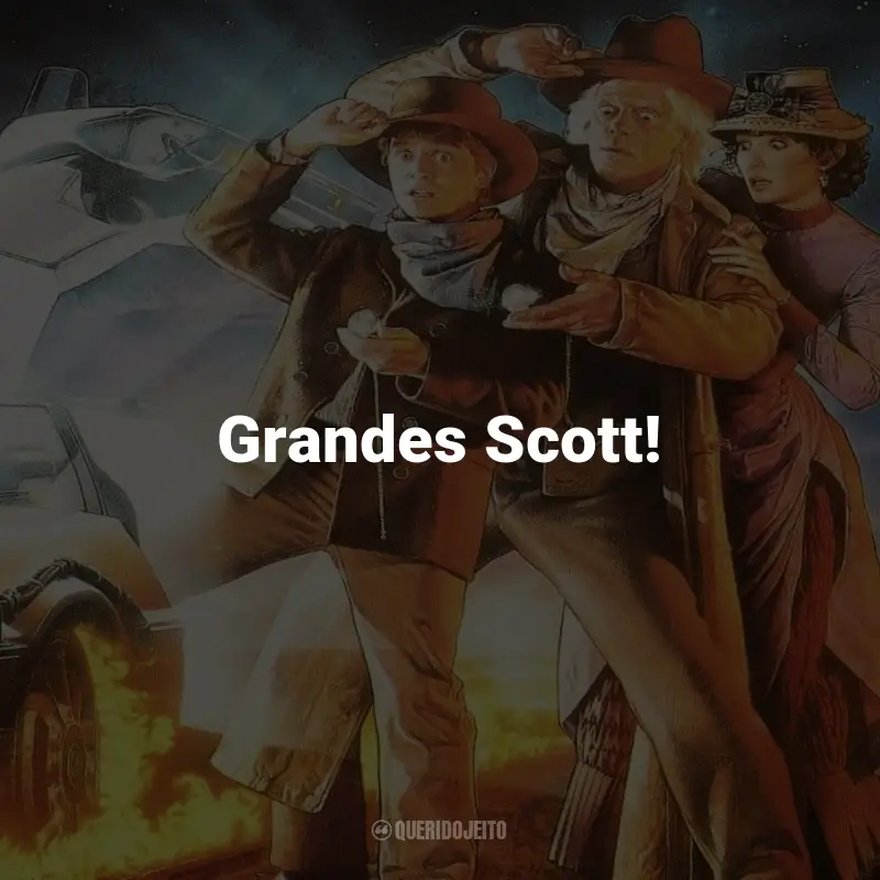 Frases do Filme De Volta Para o Futuro 3: Grandes Scott! - Dr. Emmett Brown