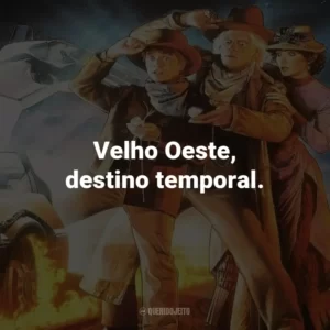 Velho Oeste, destino temporal. – De Volta Para o Futuro 3.