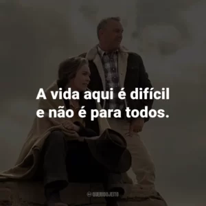 A vida aqui é difícil e não é para todos.