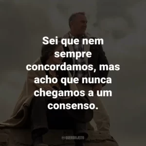 Sei que nem sempre concordamos, mas acho que nunca chegamos a um consenso.