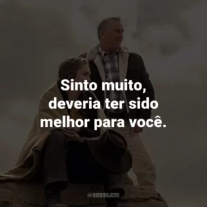 Sinto muito, deveria ter sido melhor para você.