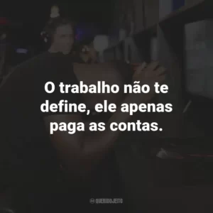 O trabalho não te define, ele apenas paga as contas.