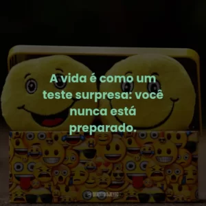 A vida é como um teste surpresa: você nunca está preparado.