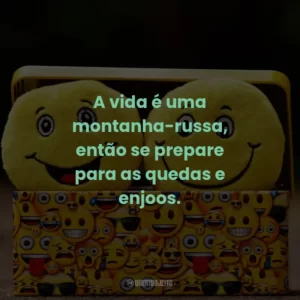 A vida é uma montanha-russa, então se prepare para as quedas e enjoos.