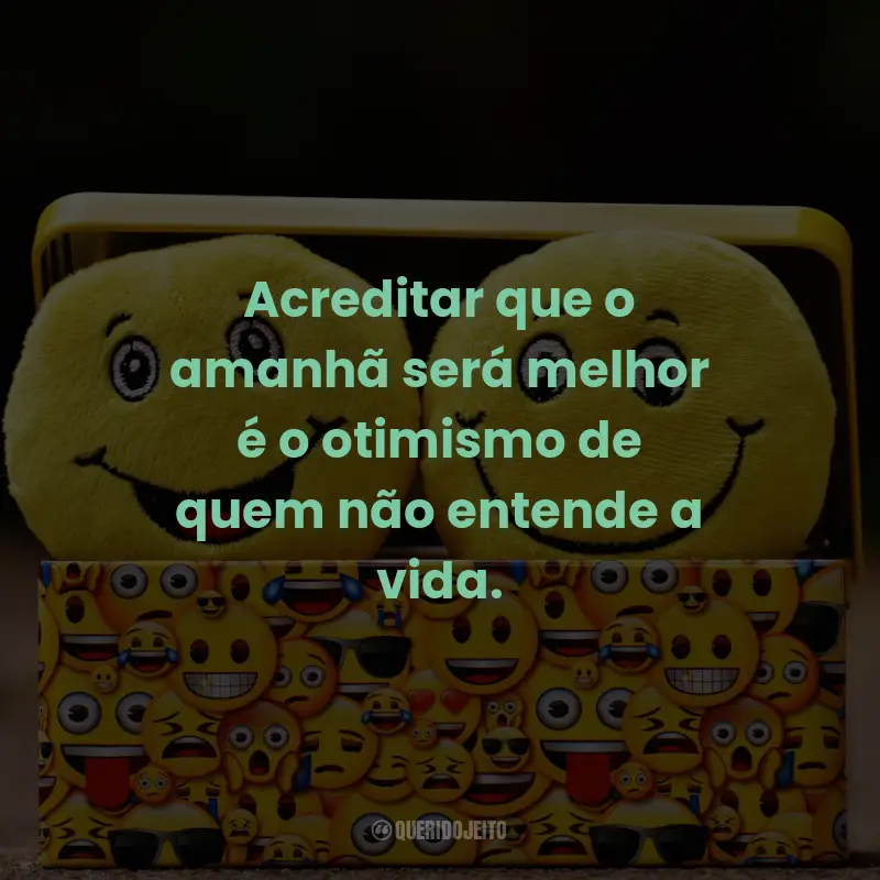 Frases Desmotivacionais Engraçadas: Acreditar que o amanhã será melhor é o otimismo de quem não entende a vida.