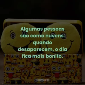 Algumas pessoas são como nuvens: quando desaparecem, o dia fica mais bonito.