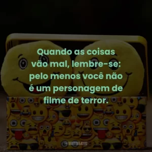 Quando as coisas vão mal, lembre-se: pelo menos você não é um personagem de filme de terror.