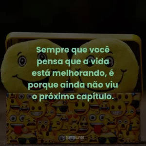 Sempre que você pensa que a vida está melhorando, é porque ainda não viu o próximo capítulo.