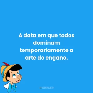 A data em que todos dominam temporariamente a arte do engano.