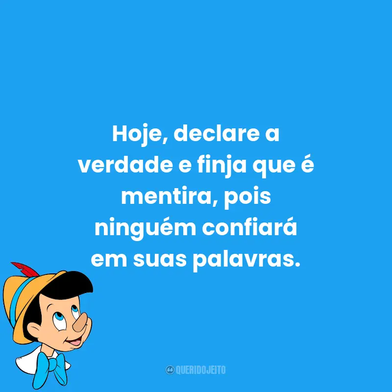 Frases Para o Dia da Mentira: Hoje, declare a verdade e finja que é mentira, pois ninguém confiará em suas palavras.