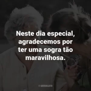 Neste dia especial, agradecemos por ter uma sogra tão maravilhosa.