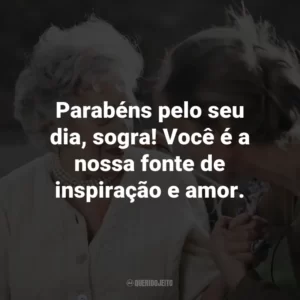 Parabéns pelo seu dia, sogra! Você é a nossa fonte de inspiração e amor.