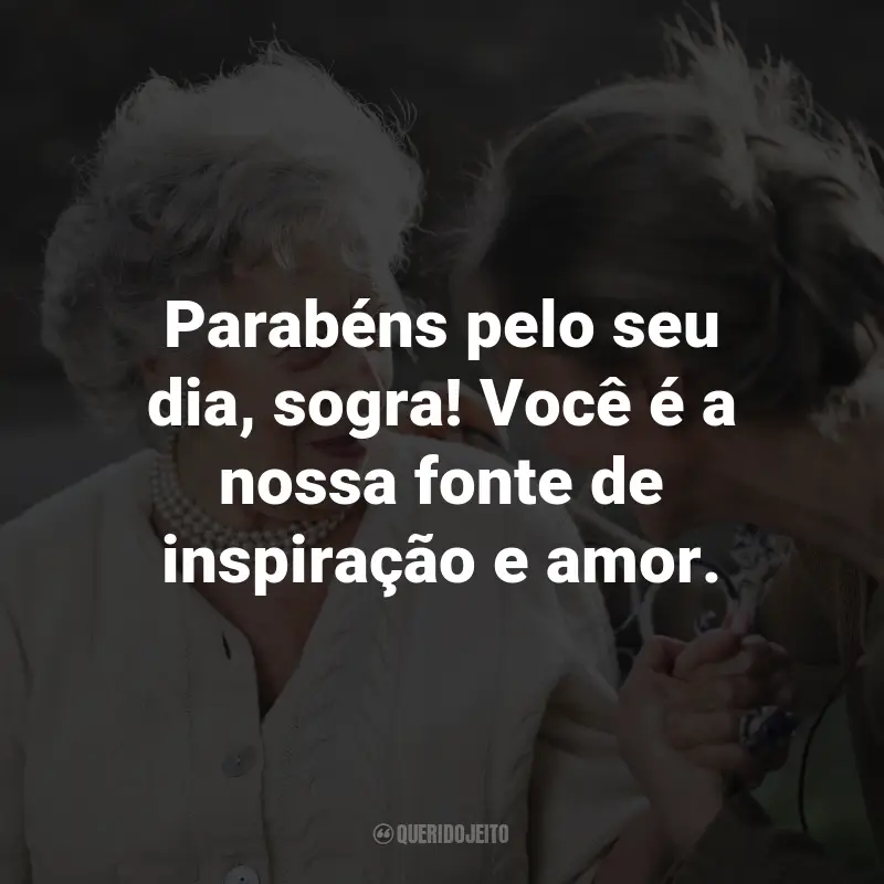 Frases para o Dia da Sogra: Parabéns pelo seu dia, sogra! Você é a nossa fonte de inspiração e amor.