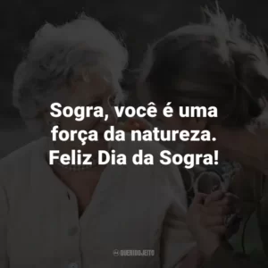 Sogra, você é uma força da natureza. Feliz Dia da Sogra!
