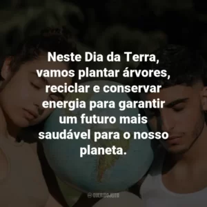 Neste Dia da Terra, vamos plantar árvores, reciclar e conservar energia para garantir um futuro mais saudável para o nosso planeta.