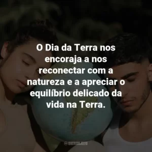 O Dia da Terra nos encoraja a nos reconectar com a natureza e a apreciar o equilíbrio delicado da vida na Terra.