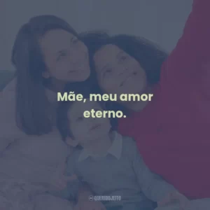 Mãe, meu amor eterno.