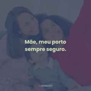 Mãe, meu porto sempre seguro.