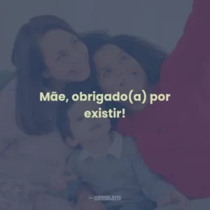 Mãe, obrigado(a) por existir!
