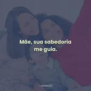 Mãe, sua sabedoria me guia.