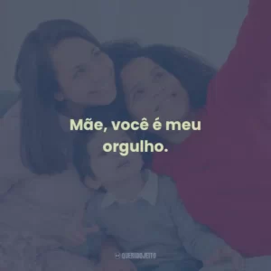 Mãe, você é meu orgulho.