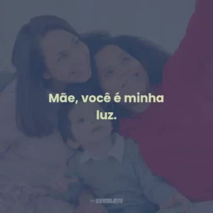 Mãe, você é minha luz.