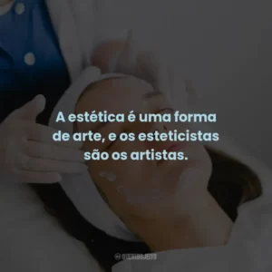 A estética é uma forma de arte, e os esteticistas são os artistas.