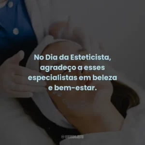 No Dia da Esteticista, agradeço a esses especialistas em beleza e bem-estar.