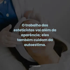 O trabalho dos esteticistas vai além da aparência; eles também cuidam da autoestima.