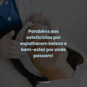 Parabéns aos esteticistas por espalharem beleza e bem-estar por onde passam!