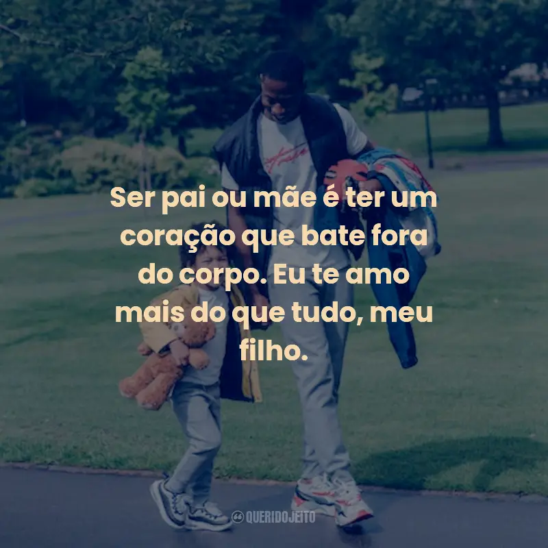 Frases para o Dia do Filho: Ser pai ou mãe é ter um coração que bate fora do corpo. Eu te amo mais do que tudo, meu filho.