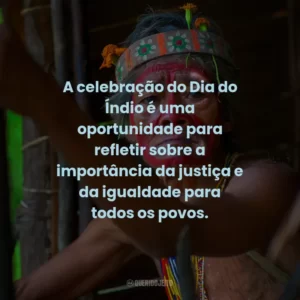A celebração do Dia do Índio é uma oportunidade para refletir sobre a importância da justiça e da igualdade para todos os povos.