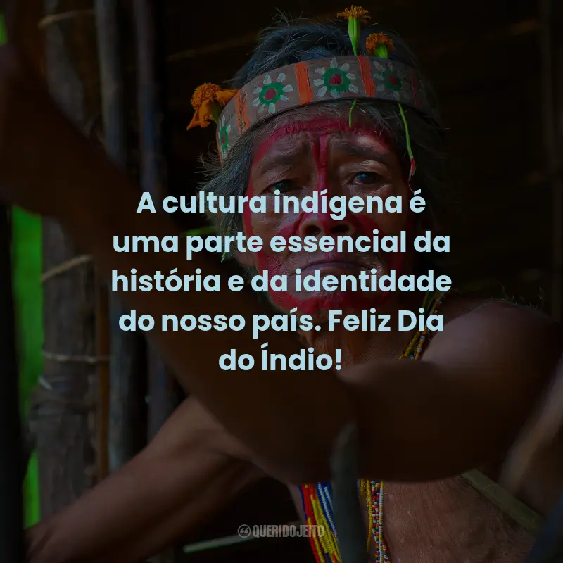 Frases para o Dia do Índio: A cultura indígena é uma parte essencial da história e da identidade do nosso país. Feliz Dia do Índio!