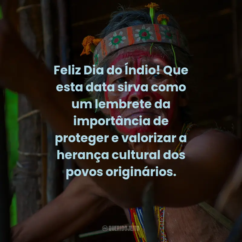 Frases para o Dia do Índio: Feliz Dia do Índio! Que esta data sirva como um lembrete da importância de proteger e valorizar a herança cultural dos povos originários.