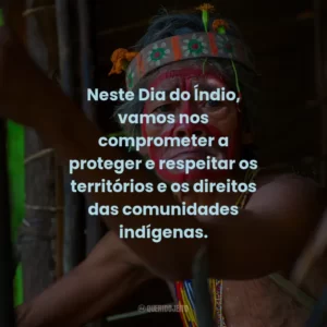 Neste Dia do Índio, vamos nos comprometer a proteger e respeitar os territórios e os direitos das comunidades indígenas.