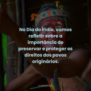 No Dia do Índio, vamos refletir sobre a importância de preservar e proteger os direitos dos povos originários.