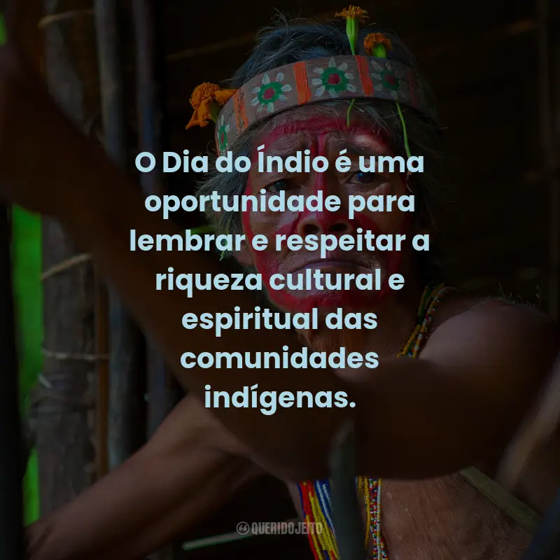 Frases para o Dia do Índio: O Dia do Índio é uma oportunidade para lembrar e respeitar a riqueza cultural e espiritual das comunidades indígenas.