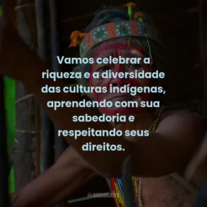 Vamos celebrar a riqueza e a diversidade das culturas indígenas, aprendendo com sua sabedoria e respeitando seus direitos.
