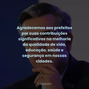 Agradecemos aos prefeitos por suas contribuições significativas na melhoria da qualidade de vida, educação, saúde e segurança em nossas cidades.