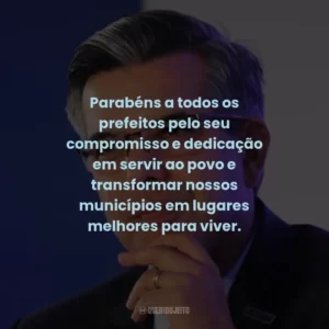 Parabéns a todos os prefeitos pelo seu compromisso e dedicação em servir ao povo e transformar nossos municípios em lugares melhores para viver.